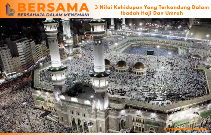 3 Nilai Kehidupan Yang Terkandung Dalam Ibadah Haji Dan Umrah