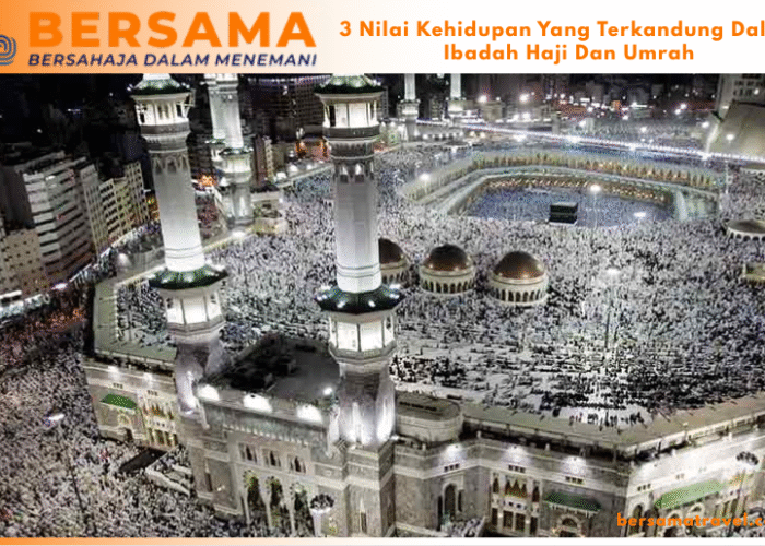 3 Nilai Kehidupan Yang Terkandung Dalam Ibadah Haji Dan Umrah