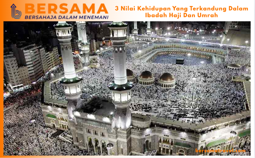 3 Nilai Kehidupan Yang Terkandung Dalam Ibadah Haji Dan Umrah
