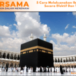 5 Cara Melaksanakan Ibadah Haji Secara Efektif Dan Tepat