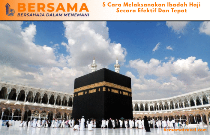 5 Cara Melaksanakan Ibadah Haji Secara Efektif Dan Tepat