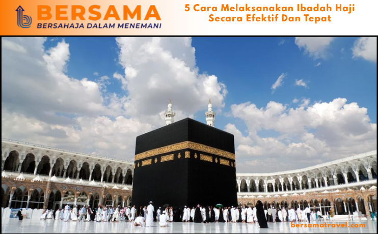 5 Cara Melaksanakan Ibadah Haji Secara Efektif Dan Tepat